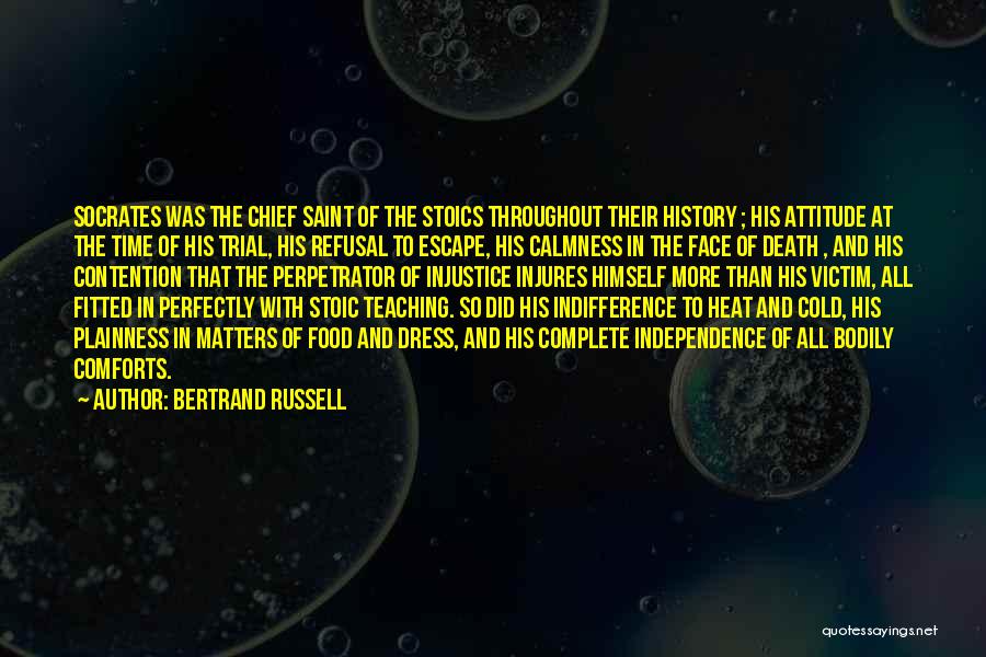 Bertrand Russell Quotes: Socrates Was The Chief Saint Of The Stoics Throughout Their History ; His Attitude At The Time Of His Trial,