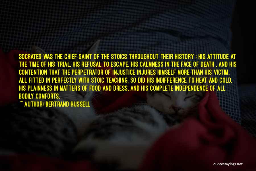 Bertrand Russell Quotes: Socrates Was The Chief Saint Of The Stoics Throughout Their History ; His Attitude At The Time Of His Trial,