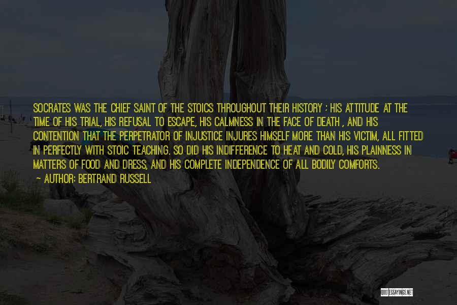 Bertrand Russell Quotes: Socrates Was The Chief Saint Of The Stoics Throughout Their History ; His Attitude At The Time Of His Trial,