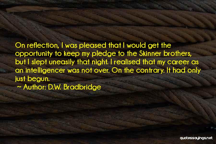 D.W. Bradbridge Quotes: On Reflection, I Was Pleased That I Would Get The Opportunity To Keep My Pledge To The Skinner Brothers, But