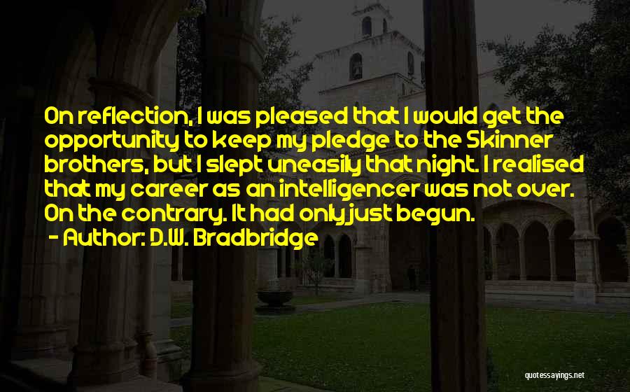 D.W. Bradbridge Quotes: On Reflection, I Was Pleased That I Would Get The Opportunity To Keep My Pledge To The Skinner Brothers, But