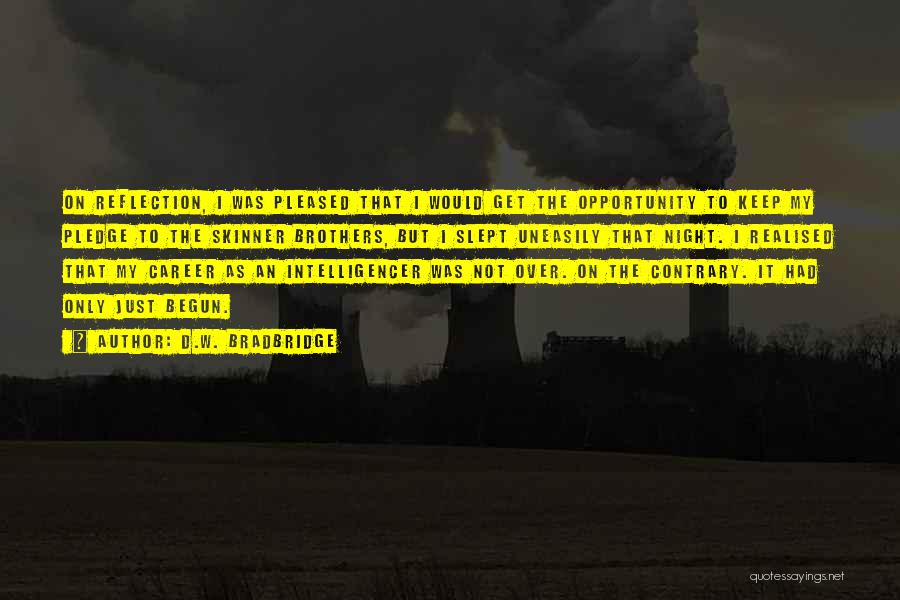 D.W. Bradbridge Quotes: On Reflection, I Was Pleased That I Would Get The Opportunity To Keep My Pledge To The Skinner Brothers, But