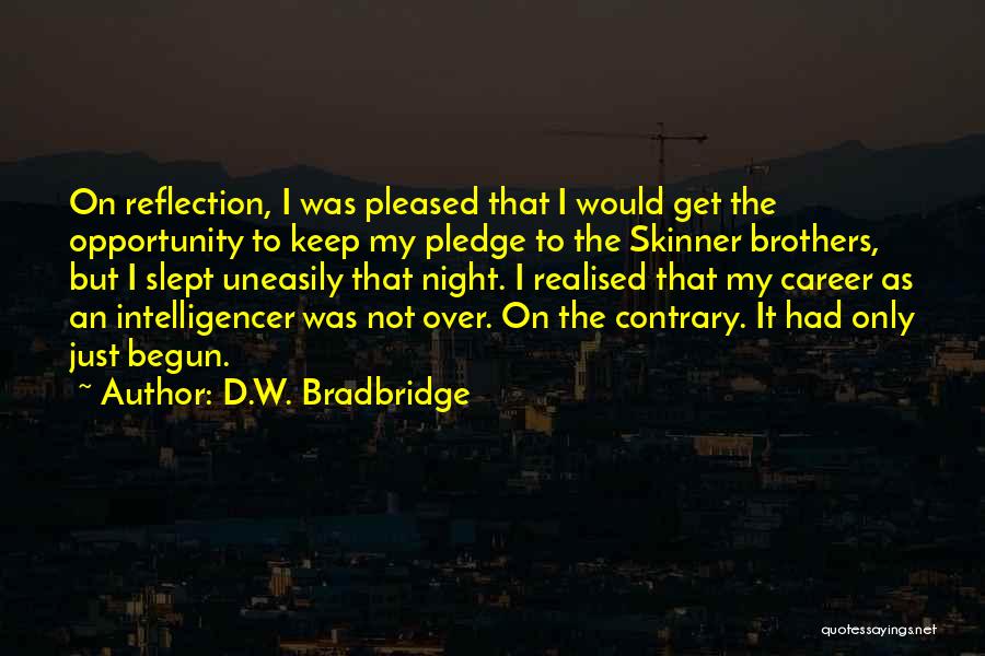 D.W. Bradbridge Quotes: On Reflection, I Was Pleased That I Would Get The Opportunity To Keep My Pledge To The Skinner Brothers, But
