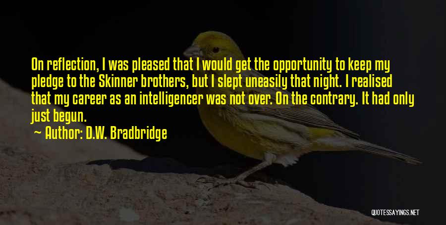 D.W. Bradbridge Quotes: On Reflection, I Was Pleased That I Would Get The Opportunity To Keep My Pledge To The Skinner Brothers, But