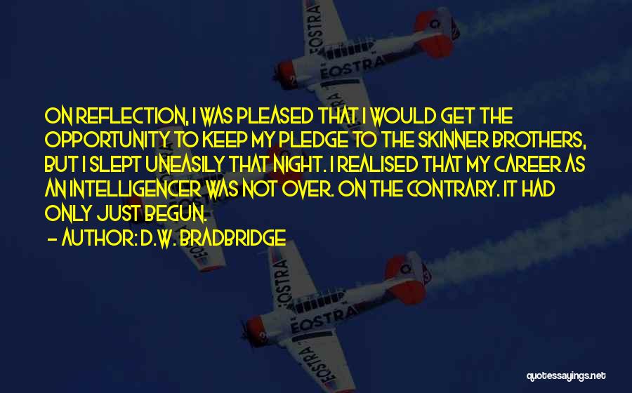 D.W. Bradbridge Quotes: On Reflection, I Was Pleased That I Would Get The Opportunity To Keep My Pledge To The Skinner Brothers, But