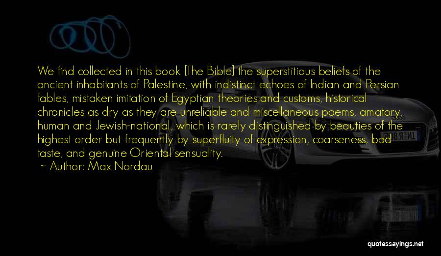 Max Nordau Quotes: We Find Collected In This Book [the Bible] The Superstitious Beliefs Of The Ancient Inhabitants Of Palestine, With Indistinct Echoes