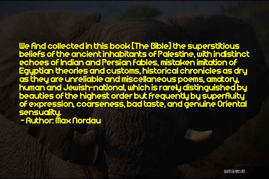 Max Nordau Quotes: We Find Collected In This Book [the Bible] The Superstitious Beliefs Of The Ancient Inhabitants Of Palestine, With Indistinct Echoes