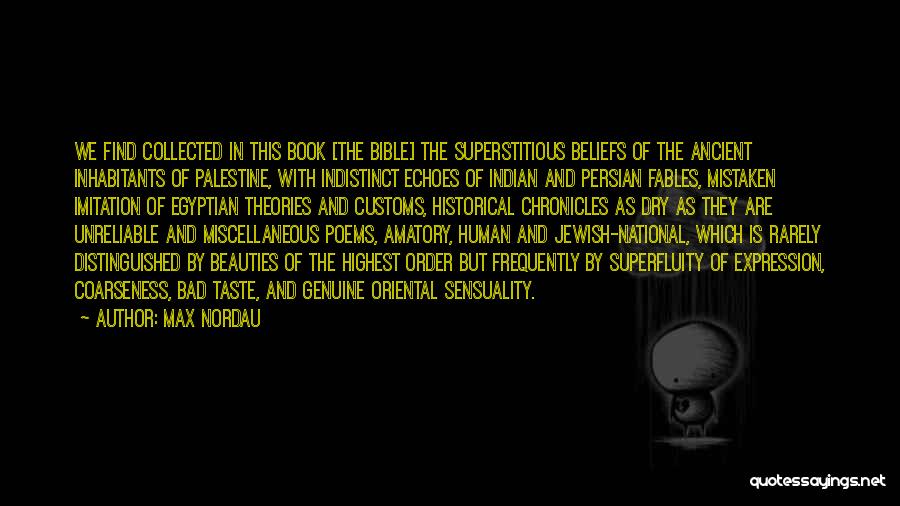 Max Nordau Quotes: We Find Collected In This Book [the Bible] The Superstitious Beliefs Of The Ancient Inhabitants Of Palestine, With Indistinct Echoes