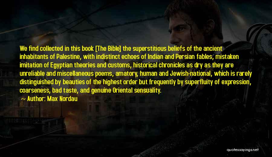 Max Nordau Quotes: We Find Collected In This Book [the Bible] The Superstitious Beliefs Of The Ancient Inhabitants Of Palestine, With Indistinct Echoes