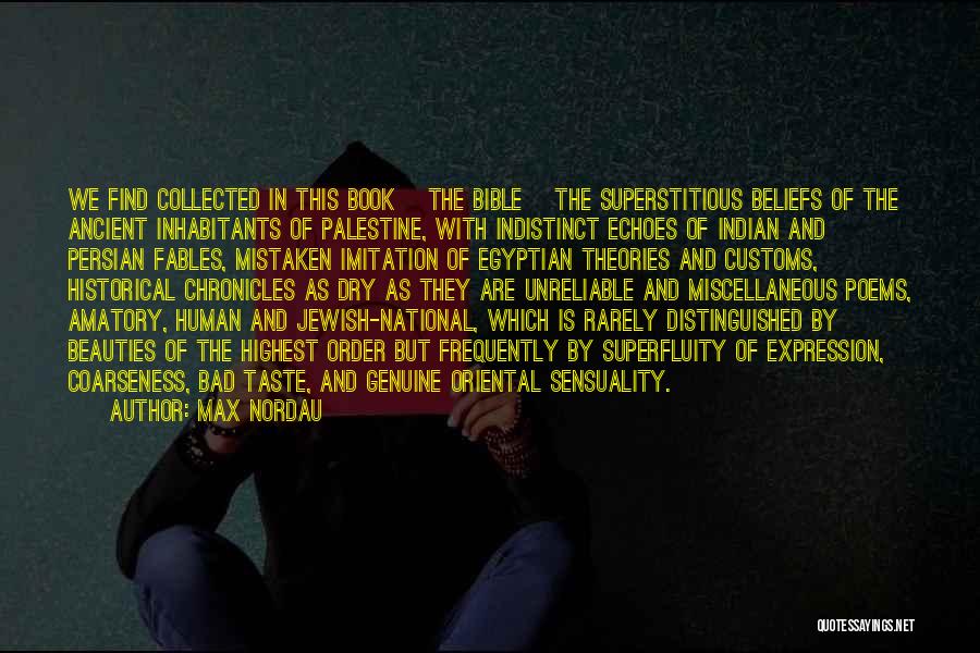 Max Nordau Quotes: We Find Collected In This Book [the Bible] The Superstitious Beliefs Of The Ancient Inhabitants Of Palestine, With Indistinct Echoes