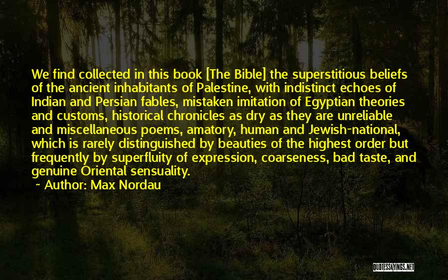 Max Nordau Quotes: We Find Collected In This Book [the Bible] The Superstitious Beliefs Of The Ancient Inhabitants Of Palestine, With Indistinct Echoes