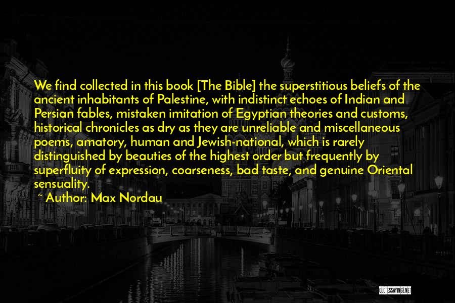 Max Nordau Quotes: We Find Collected In This Book [the Bible] The Superstitious Beliefs Of The Ancient Inhabitants Of Palestine, With Indistinct Echoes