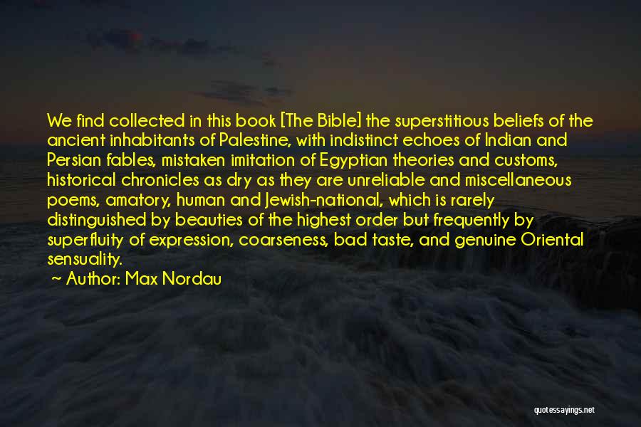 Max Nordau Quotes: We Find Collected In This Book [the Bible] The Superstitious Beliefs Of The Ancient Inhabitants Of Palestine, With Indistinct Echoes