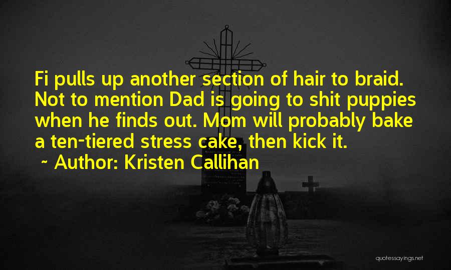 Kristen Callihan Quotes: Fi Pulls Up Another Section Of Hair To Braid. Not To Mention Dad Is Going To Shit Puppies When He