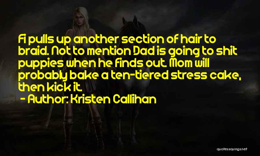 Kristen Callihan Quotes: Fi Pulls Up Another Section Of Hair To Braid. Not To Mention Dad Is Going To Shit Puppies When He