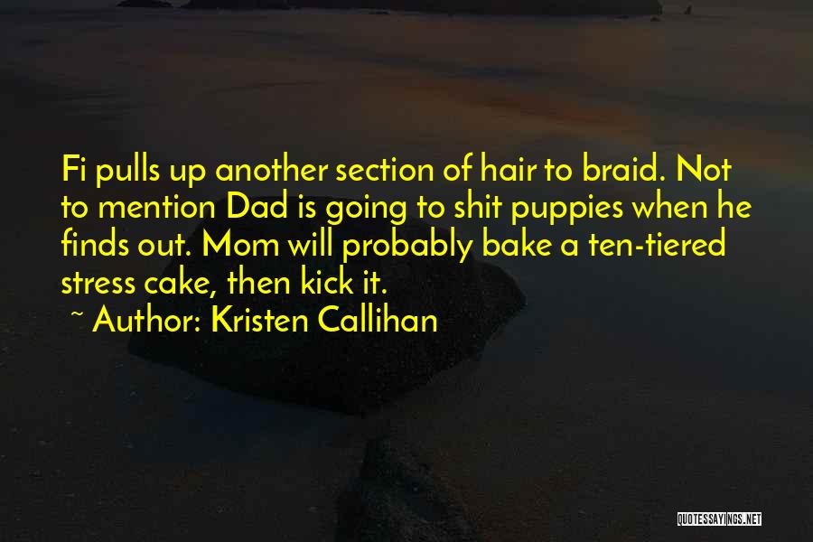 Kristen Callihan Quotes: Fi Pulls Up Another Section Of Hair To Braid. Not To Mention Dad Is Going To Shit Puppies When He