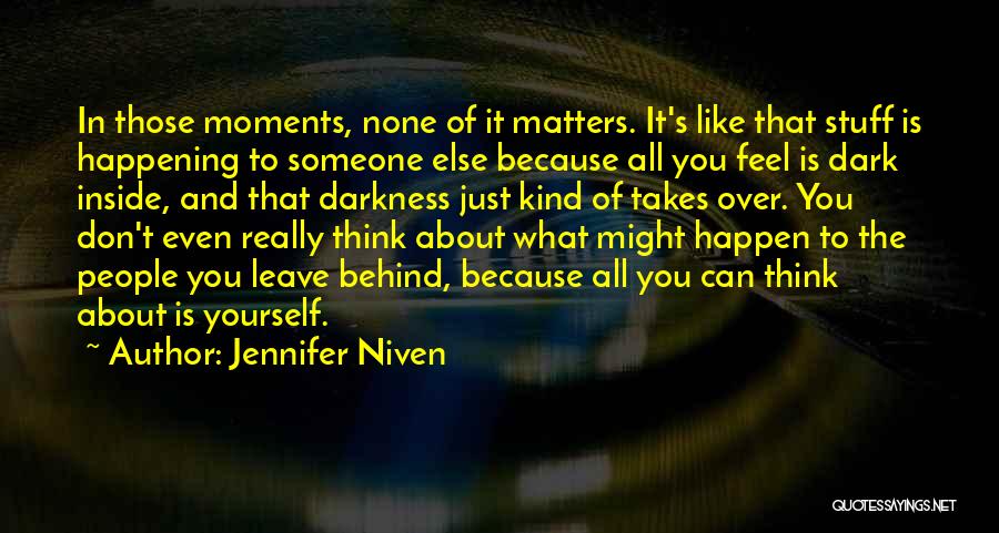 Jennifer Niven Quotes: In Those Moments, None Of It Matters. It's Like That Stuff Is Happening To Someone Else Because All You Feel