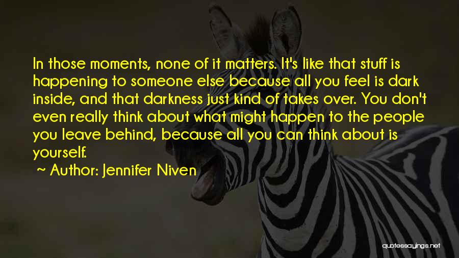 Jennifer Niven Quotes: In Those Moments, None Of It Matters. It's Like That Stuff Is Happening To Someone Else Because All You Feel