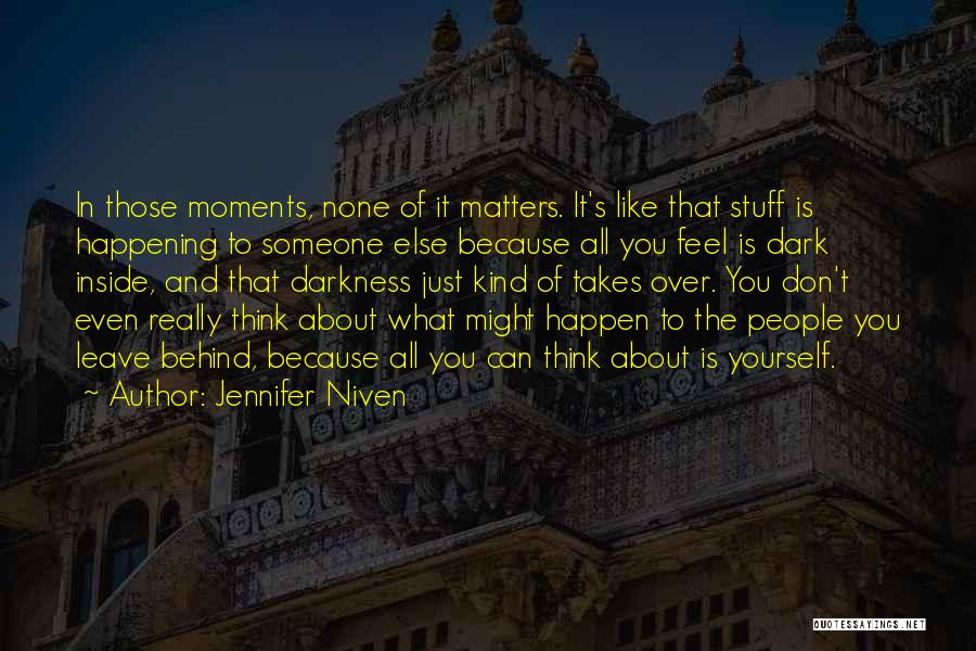 Jennifer Niven Quotes: In Those Moments, None Of It Matters. It's Like That Stuff Is Happening To Someone Else Because All You Feel