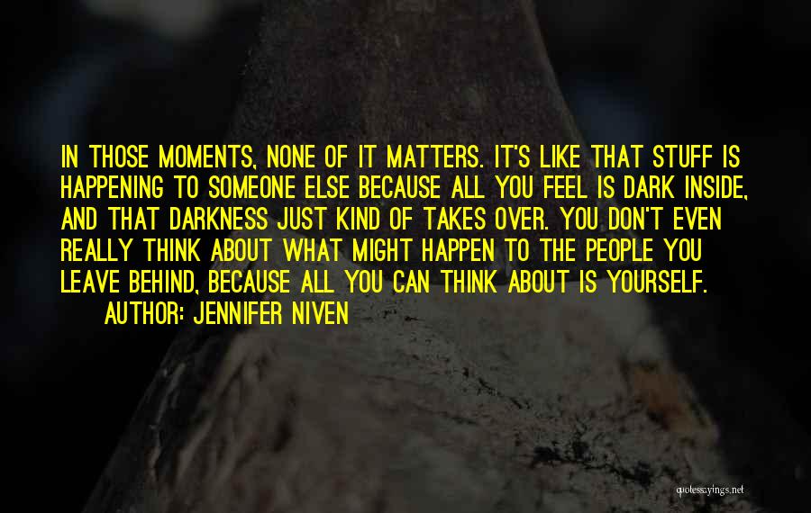 Jennifer Niven Quotes: In Those Moments, None Of It Matters. It's Like That Stuff Is Happening To Someone Else Because All You Feel