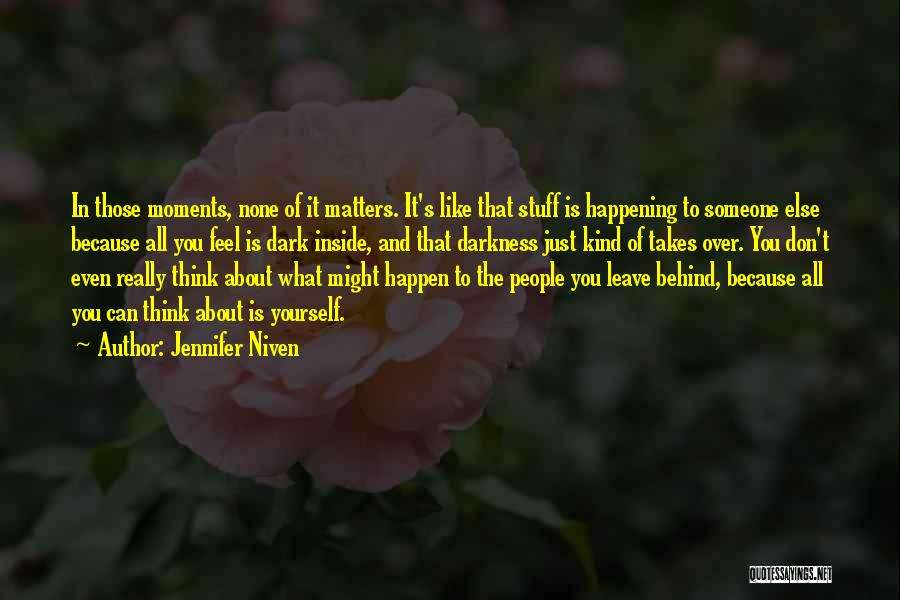 Jennifer Niven Quotes: In Those Moments, None Of It Matters. It's Like That Stuff Is Happening To Someone Else Because All You Feel