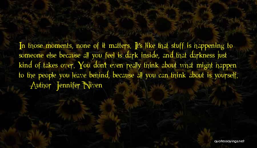 Jennifer Niven Quotes: In Those Moments, None Of It Matters. It's Like That Stuff Is Happening To Someone Else Because All You Feel