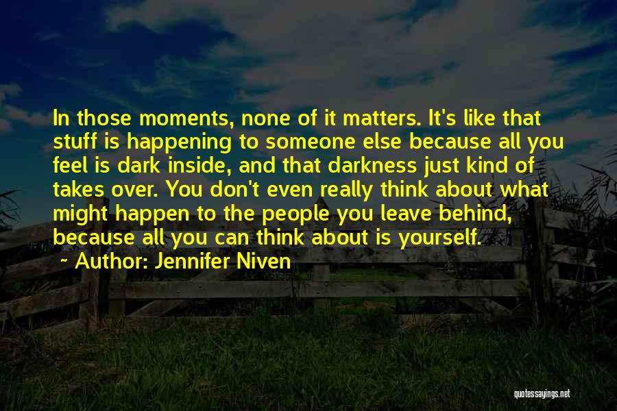 Jennifer Niven Quotes: In Those Moments, None Of It Matters. It's Like That Stuff Is Happening To Someone Else Because All You Feel
