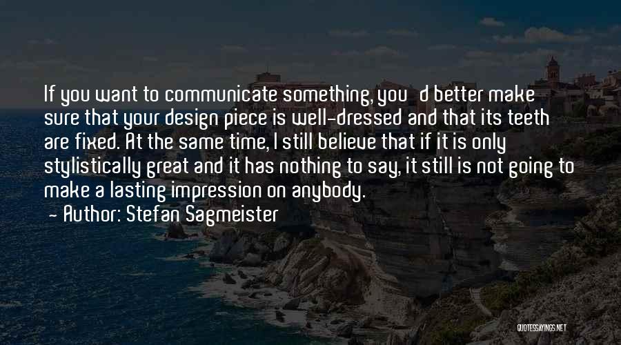 Stefan Sagmeister Quotes: If You Want To Communicate Something, You'd Better Make Sure That Your Design Piece Is Well-dressed And That Its Teeth