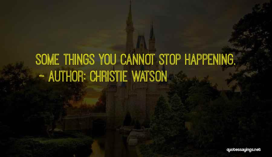 Christie Watson Quotes: Some Things You Cannot Stop Happening.