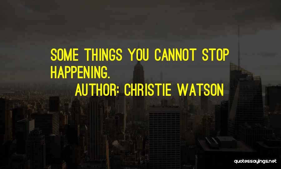 Christie Watson Quotes: Some Things You Cannot Stop Happening.