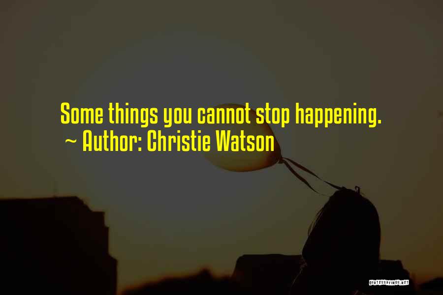 Christie Watson Quotes: Some Things You Cannot Stop Happening.