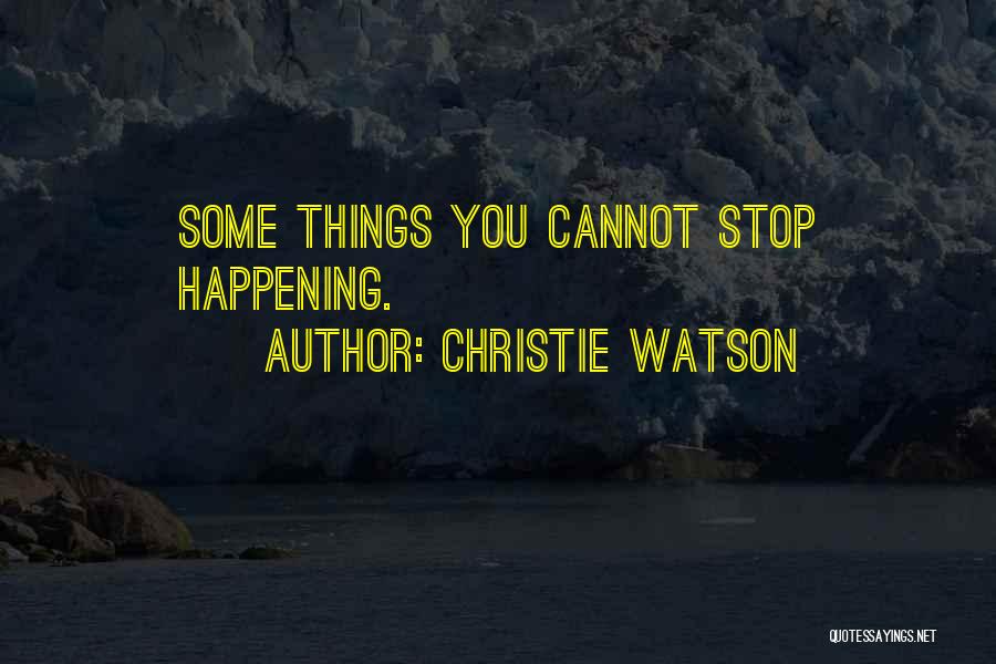 Christie Watson Quotes: Some Things You Cannot Stop Happening.