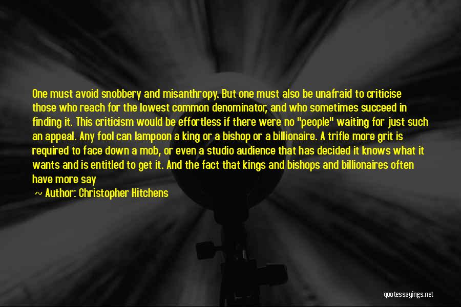 Christopher Hitchens Quotes: One Must Avoid Snobbery And Misanthropy. But One Must Also Be Unafraid To Criticise Those Who Reach For The Lowest