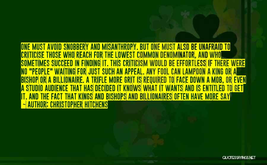 Christopher Hitchens Quotes: One Must Avoid Snobbery And Misanthropy. But One Must Also Be Unafraid To Criticise Those Who Reach For The Lowest