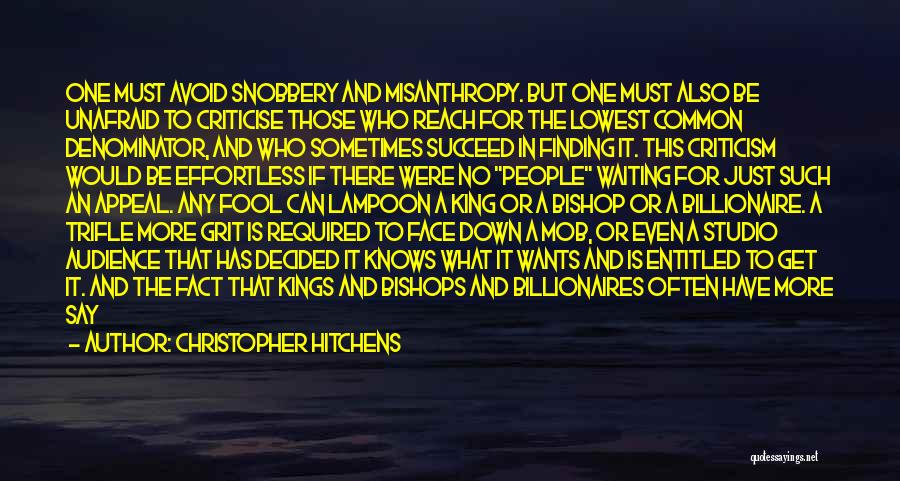 Christopher Hitchens Quotes: One Must Avoid Snobbery And Misanthropy. But One Must Also Be Unafraid To Criticise Those Who Reach For The Lowest