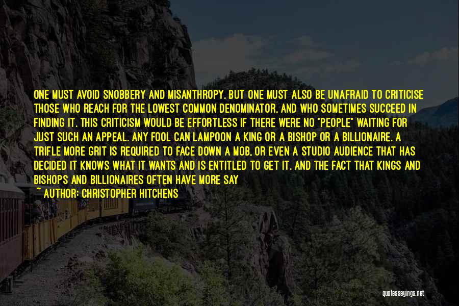 Christopher Hitchens Quotes: One Must Avoid Snobbery And Misanthropy. But One Must Also Be Unafraid To Criticise Those Who Reach For The Lowest