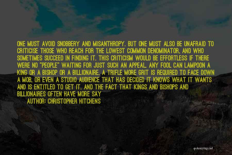 Christopher Hitchens Quotes: One Must Avoid Snobbery And Misanthropy. But One Must Also Be Unafraid To Criticise Those Who Reach For The Lowest