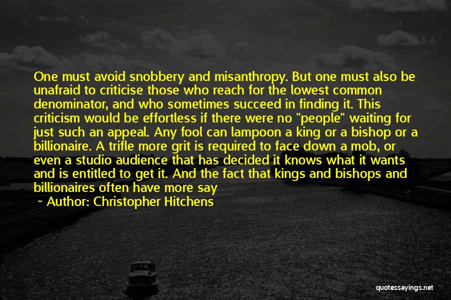 Christopher Hitchens Quotes: One Must Avoid Snobbery And Misanthropy. But One Must Also Be Unafraid To Criticise Those Who Reach For The Lowest