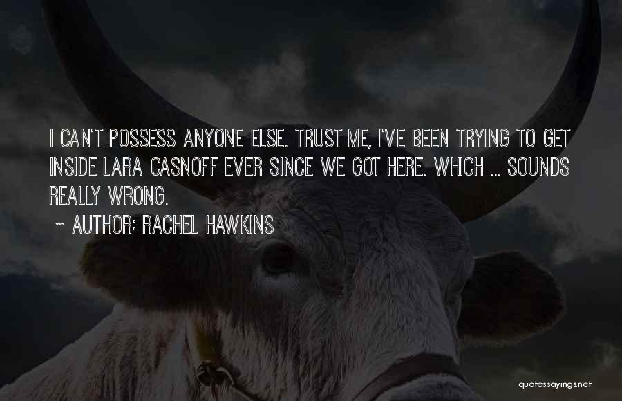 Rachel Hawkins Quotes: I Can't Possess Anyone Else. Trust Me, I've Been Trying To Get Inside Lara Casnoff Ever Since We Got Here.