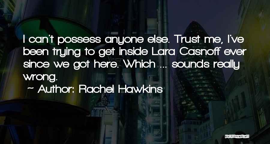 Rachel Hawkins Quotes: I Can't Possess Anyone Else. Trust Me, I've Been Trying To Get Inside Lara Casnoff Ever Since We Got Here.