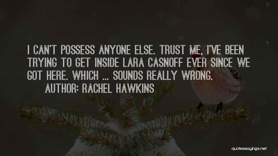 Rachel Hawkins Quotes: I Can't Possess Anyone Else. Trust Me, I've Been Trying To Get Inside Lara Casnoff Ever Since We Got Here.