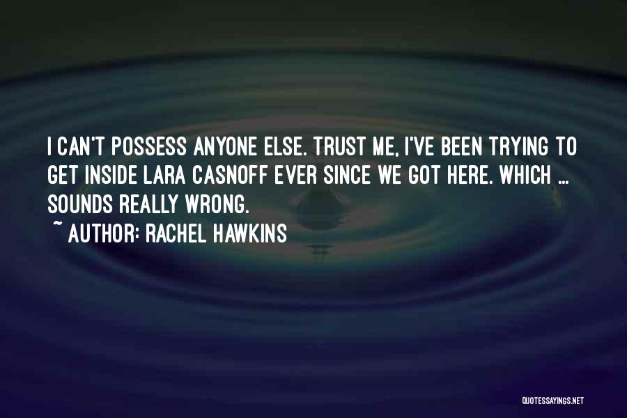 Rachel Hawkins Quotes: I Can't Possess Anyone Else. Trust Me, I've Been Trying To Get Inside Lara Casnoff Ever Since We Got Here.