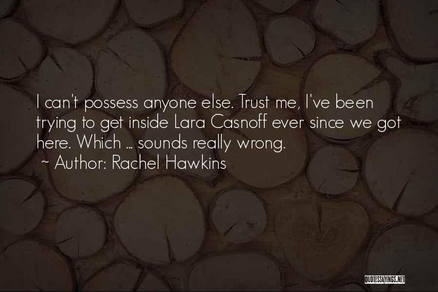 Rachel Hawkins Quotes: I Can't Possess Anyone Else. Trust Me, I've Been Trying To Get Inside Lara Casnoff Ever Since We Got Here.