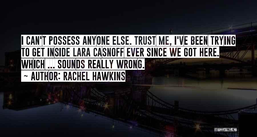 Rachel Hawkins Quotes: I Can't Possess Anyone Else. Trust Me, I've Been Trying To Get Inside Lara Casnoff Ever Since We Got Here.