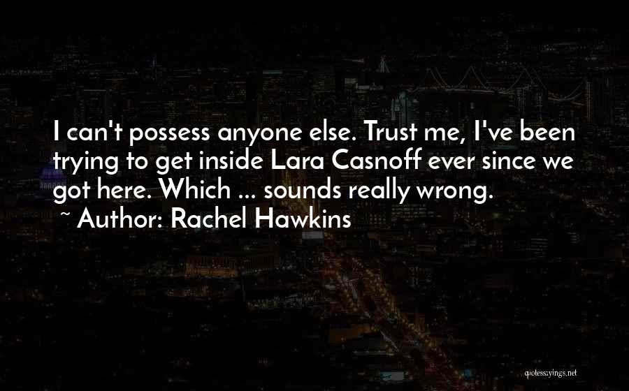 Rachel Hawkins Quotes: I Can't Possess Anyone Else. Trust Me, I've Been Trying To Get Inside Lara Casnoff Ever Since We Got Here.