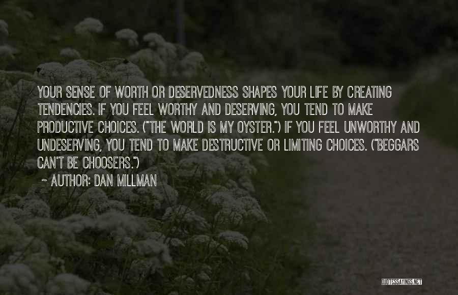 Dan Millman Quotes: Your Sense Of Worth Or Deservedness Shapes Your Life By Creating Tendencies. If You Feel Worthy And Deserving, You Tend