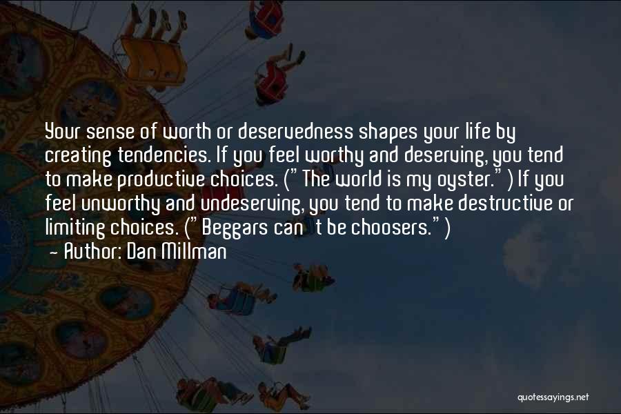 Dan Millman Quotes: Your Sense Of Worth Or Deservedness Shapes Your Life By Creating Tendencies. If You Feel Worthy And Deserving, You Tend
