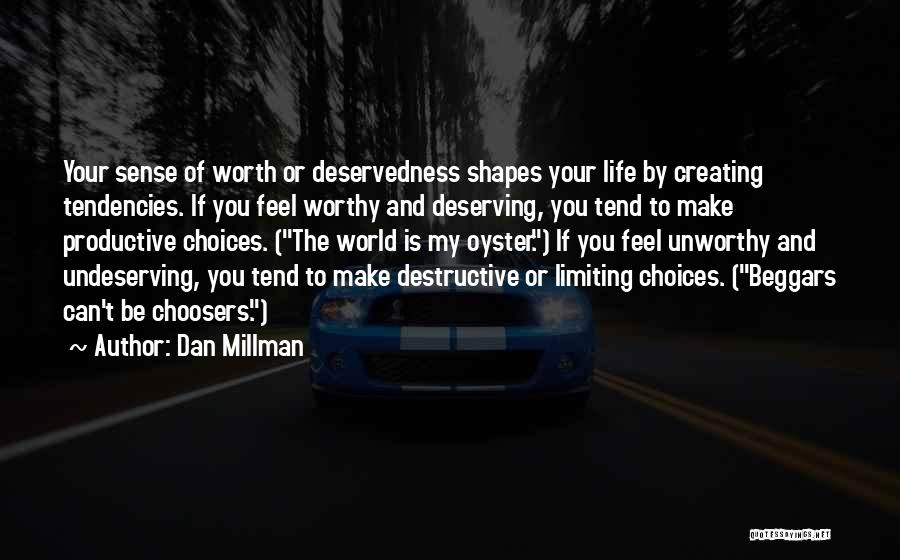 Dan Millman Quotes: Your Sense Of Worth Or Deservedness Shapes Your Life By Creating Tendencies. If You Feel Worthy And Deserving, You Tend