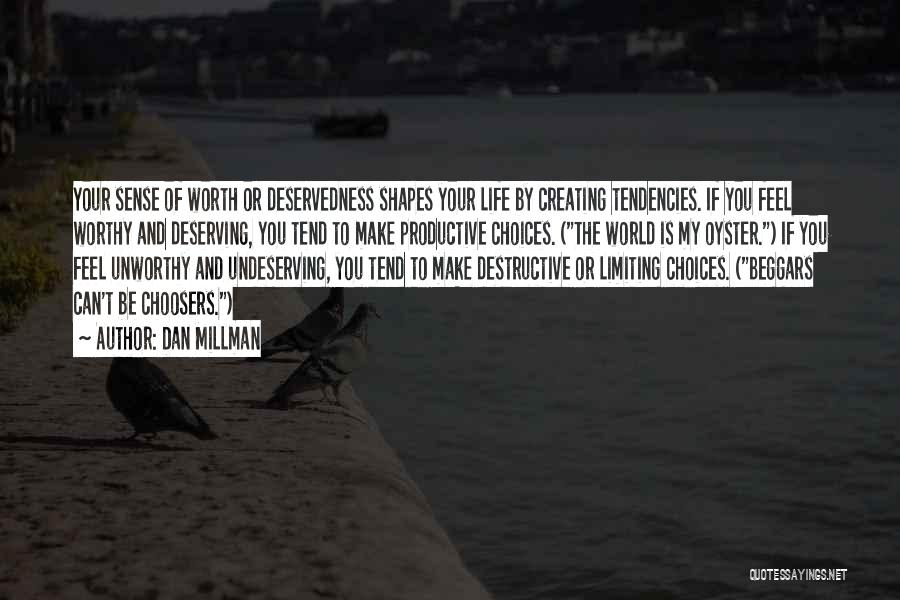 Dan Millman Quotes: Your Sense Of Worth Or Deservedness Shapes Your Life By Creating Tendencies. If You Feel Worthy And Deserving, You Tend