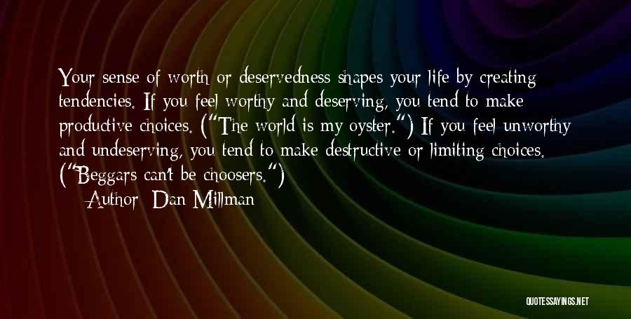Dan Millman Quotes: Your Sense Of Worth Or Deservedness Shapes Your Life By Creating Tendencies. If You Feel Worthy And Deserving, You Tend